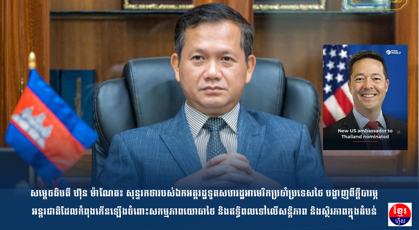 សម្តេចធិបតី ហ៊ុន ម៉ាណែត៖ សុន្ទរកថារបស់ឯកអគ្គរដ្ឋទូតសហរដ្ឋអាមេរិកប្រចាំប្រទេសថៃ បង្ហាញពីក្តីបារម្ភអន្តរជាតិដែលកំពុងកើនឡើងចំពោះសកម្មភាពយោធាថៃ និងឥទ្ធិពលទៅលើសន្តិភាព និងស្ថិរភាពក្នុងតំបន់