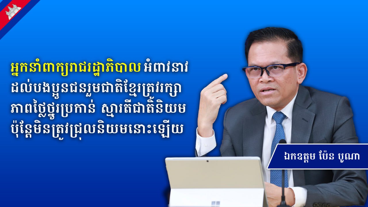 អ្នកនាំពាក្យរាជរដ្ឋាភិបាល អំពាវនាវដល់បងប្អូនជនរួមជាតិខ្មែរត្រូវរក្សាភាពថ្លៃថ្នូរប្រកាន់ស្មារតីជាតិនិយម ប៉ុន្តែមិនត្រូវជ្រុលនិយមនោះឡើយ