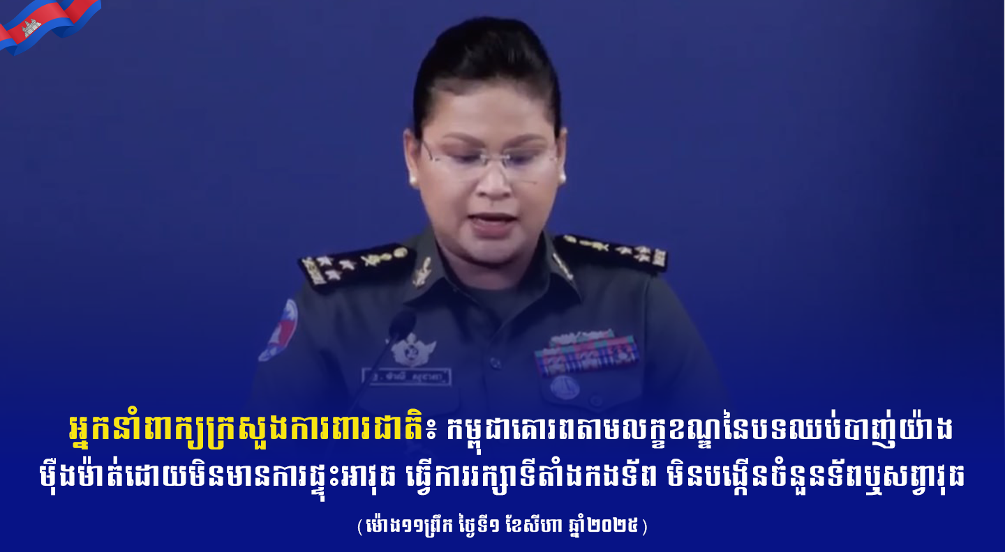 អ្នកនាំពាក្យក្រសួងការពារជាតិ៖ កម្ពុជាគោរពតាមលក្ខខណ្ឌនៃបទឈប់បាញ់យ៉ាងម៉ឺងម៉ាត់ដោយមិនមានការផ្ទុះអាវុធ ធ្វើការរក្សាទីតាំងកងទ័ព មិនបង្កើនចំនួនទ័ពឬសពា្វវុធ និងគ្មានការចល័តទ័ពឡើយ