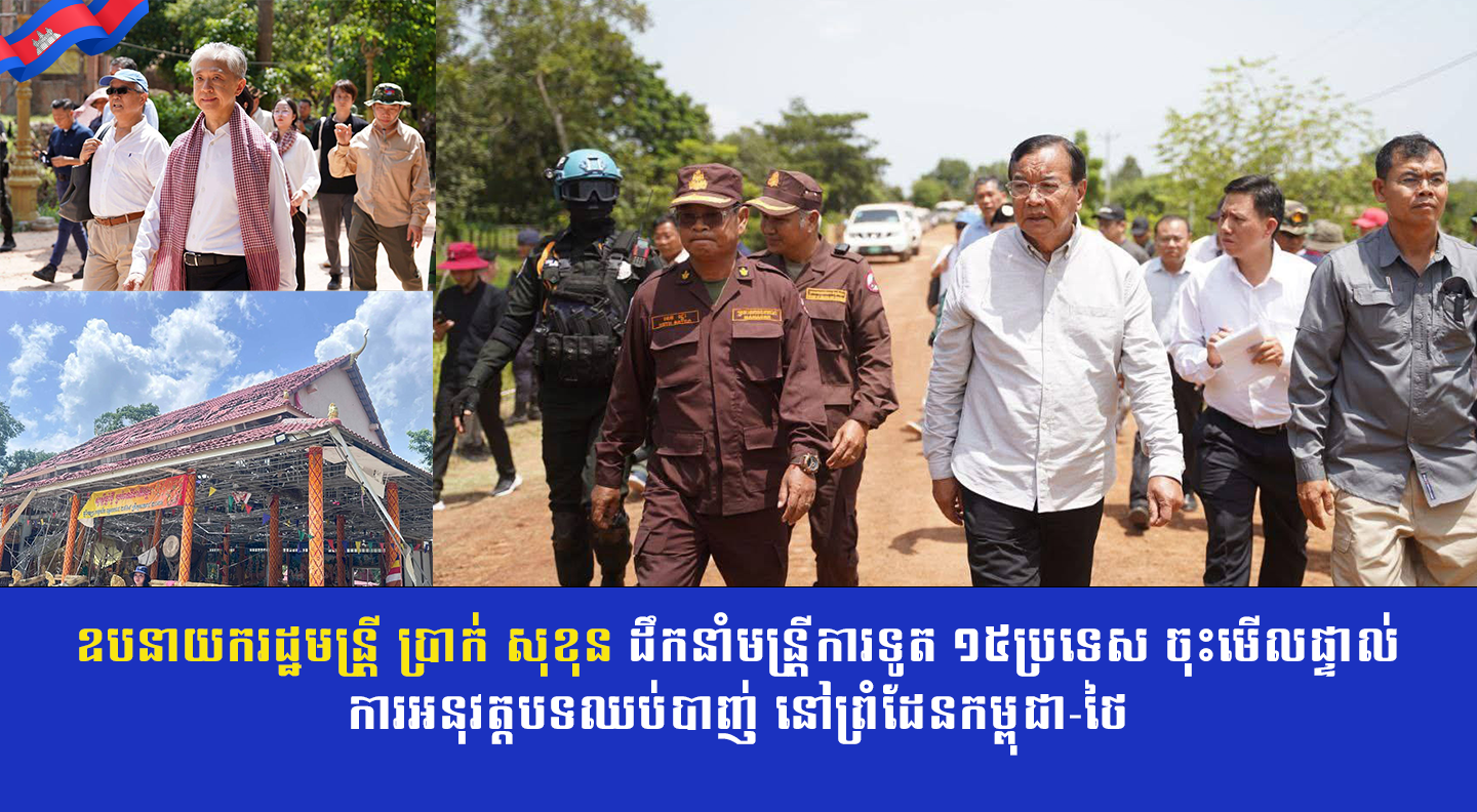 ឧបនាយករដ្ឋមន្រ្តី ប្រាក់ សុខុន ដឹកនាំមន្រ្តីការទូត ១៥ប្រទេស ចុះមើលផ្ទាល់ការអនុវត្តបទឈប់បាញ់ នៅព្រំដែនកម្ពុជា-ថៃ