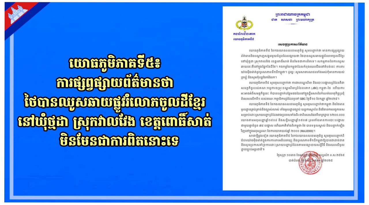 យោធភូមិភាគទី៥៖ ការផ្សព្វផ្សាយព័ត៌មានថា ថៃបានឈូសឆាយផ្លូវរំលោភចូលដីខ្មែរ នៅឃុំថ្មដា ស្រុកវាលវែង ខេត្តពោធិ៍សាត់ មិនមែនជាការពិតនោះទេ