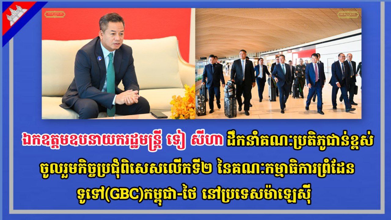 ឯកឧត្តមឧបនាយករដ្ឋមន្ត្រី ទៀ សីហា ដឹកនាំគណៈប្រតិភូជាន់ខ្ពស់ចូលរួមកិច្ចប្រជុំពិសេសលើកទី២ នៃគណៈកម្មាធិការព្រំដែនទូទៅ(GBC)កម្ពុជា-ថៃ នៅប្រទេសម៉ាឡេស៊ី