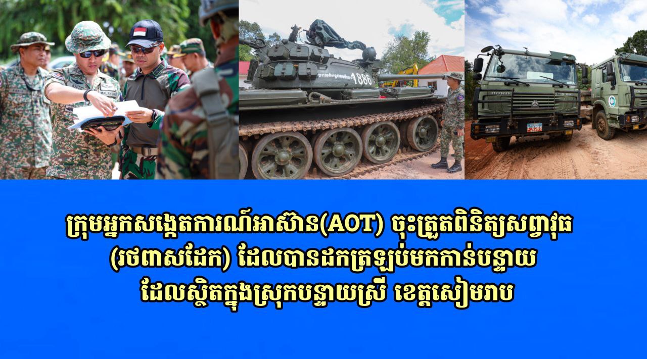 ក្រុមអ្នកសង្កេតការណ៍អាស៊ាន(AOT) ចុះត្រួតពិនិត្យសព្វាវុធ (រថពាសដែក) ដែលបានដកត្រឡប់មកកាន់បន្ទាយ ដែលស្ថិតក្នុងស្រុកបន្ទាយស្រី ខេត្តសៀមរាប